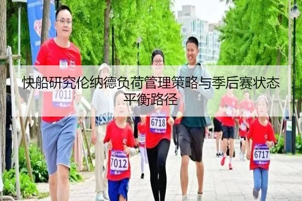 快船研究伦纳德负荷管理策略与季后赛状态平衡路径